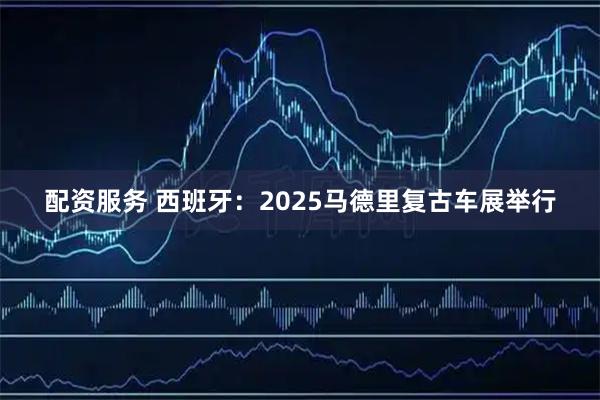 配资服务 西班牙：2025马德里复古车展举行